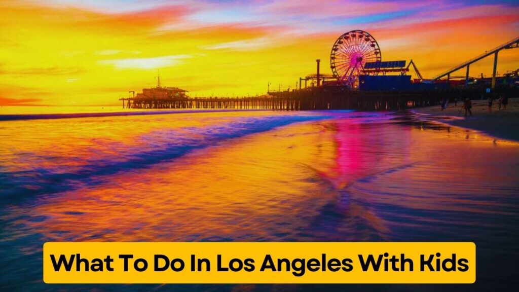 What To Do In Los Angeles With Kids