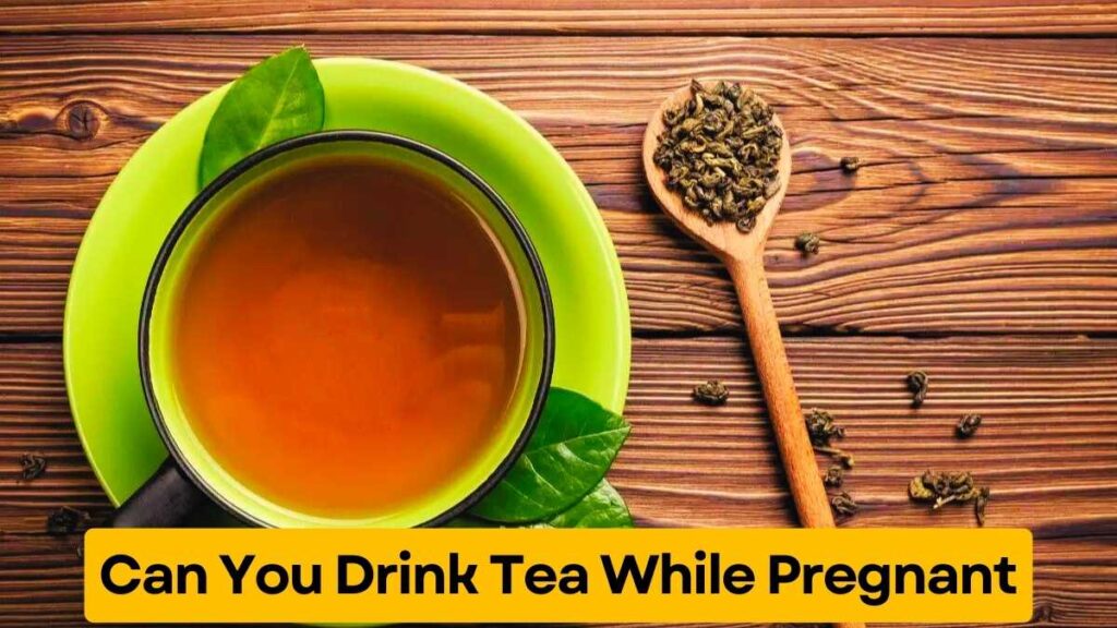 Can You Drink Tea While Pregnant