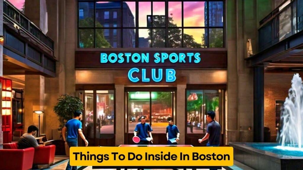 Things To Do Inside In Boston