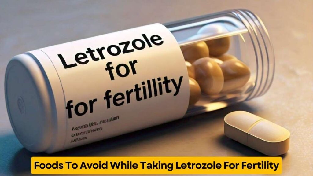 Foods To Avoid While Taking Letrozole For Fertility